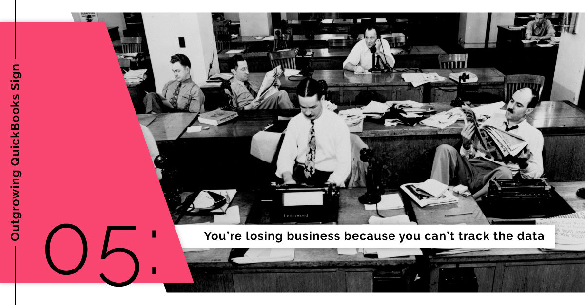 Outgrowing QuickBooks Sign 5: You’re losing business because you can’t track the data