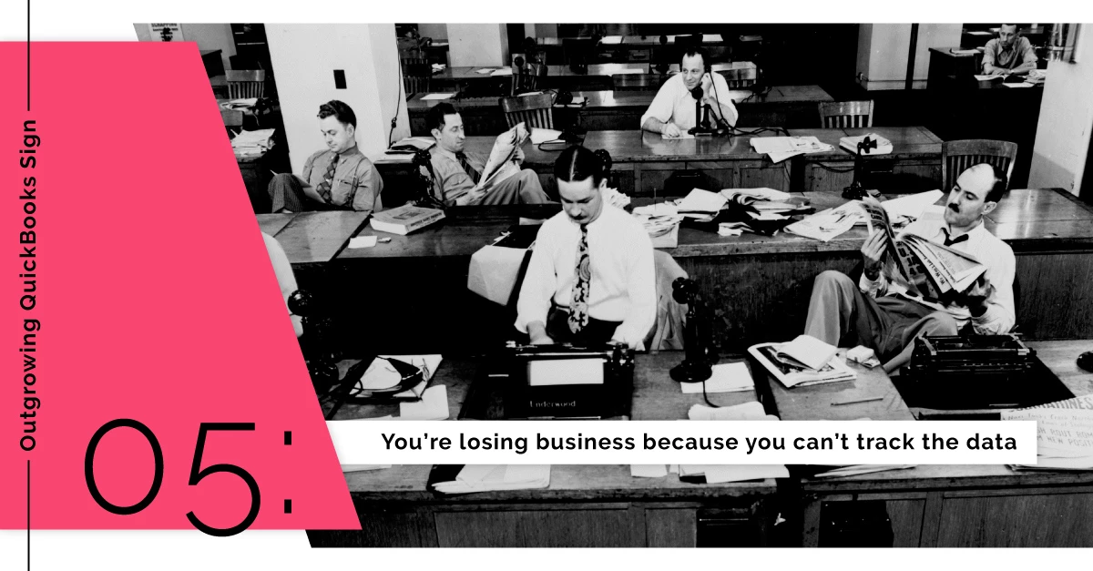 Outgrowing QuickBooks Sign 5: You’re losing business because you can’t track the data