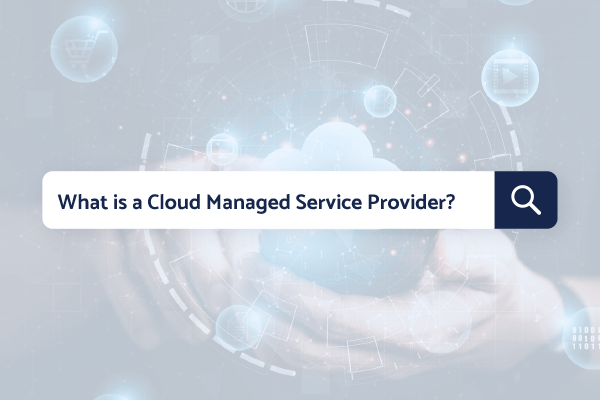Discover what a cloud managed service provider is and how it can benefit your organization