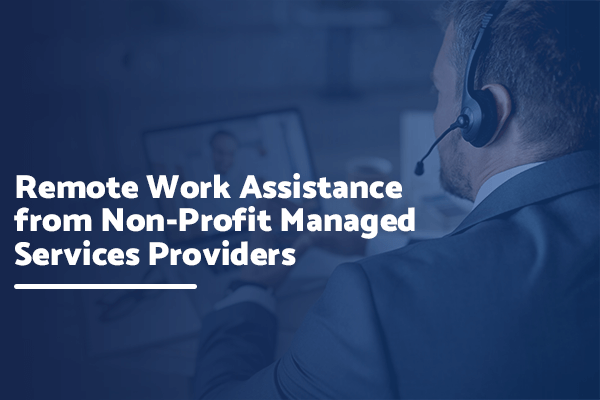 A managed services provider can typically provide your nonprofit with remote work assistance via cloud-based business applications. 
