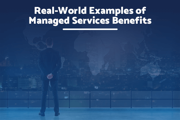 Real-World Examples of Managed Services Benefits