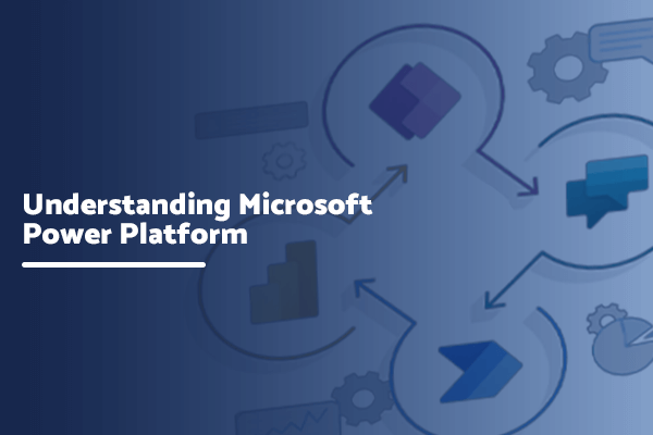 Understanding Microsoft Power Platform